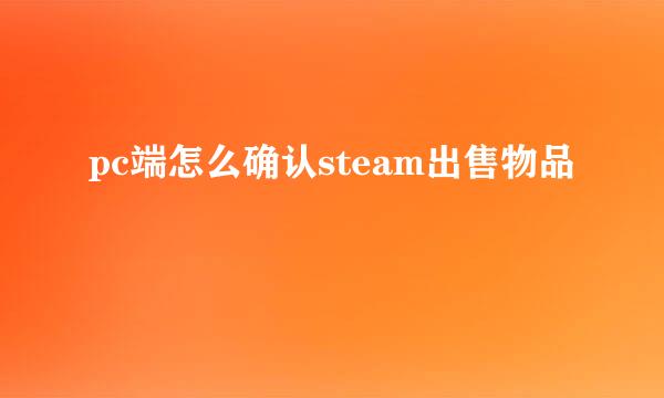 pc端怎么确认steam出售物品