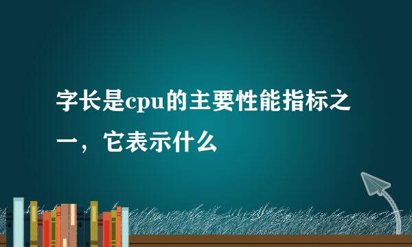 字长是cpu的主要性能指标之一，它表示什么