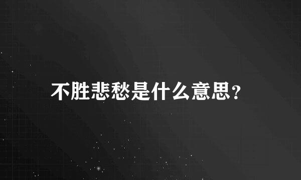 不胜悲愁是什么意思？