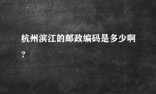 杭州滨江的邮政编码是多少啊？