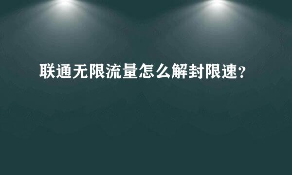 联通无限流量怎么解封限速？