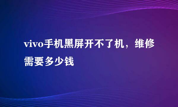 vivo手机黑屏开不了机，维修需要多少钱