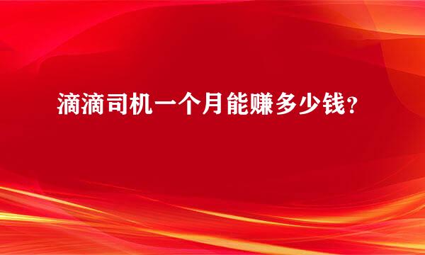 滴滴司机一个月能赚多少钱？