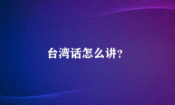 台湾话怎么讲？