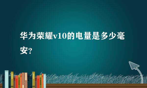 华为荣耀v10的电量是多少毫安？