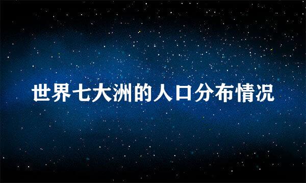 世界七大洲的人口分布情况