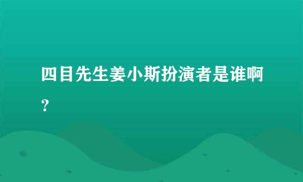 四目先生姜小斯扮演者是谁啊？