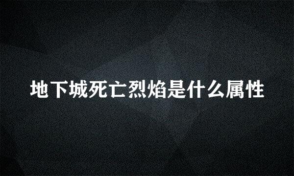 地下城死亡烈焰是什么属性