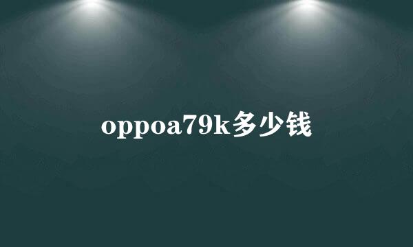 oppoa79k多少钱