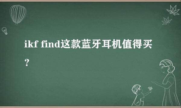 ikf find这款蓝牙耳机值得买？