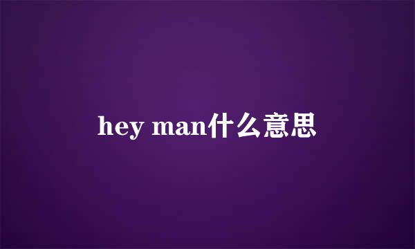 hey man什么意思