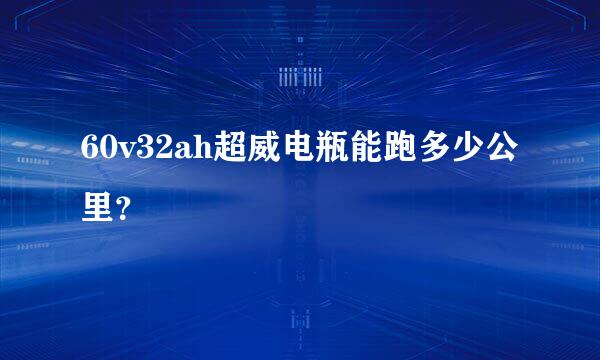 60v32ah超威电瓶能跑多少公里？