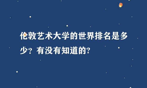 伦敦艺术大学的世界排名是多少？有没有知道的?