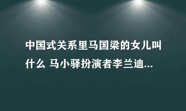 中国式关系里马国梁的女儿叫什么 马小驿扮演者李兰迪资料介绍