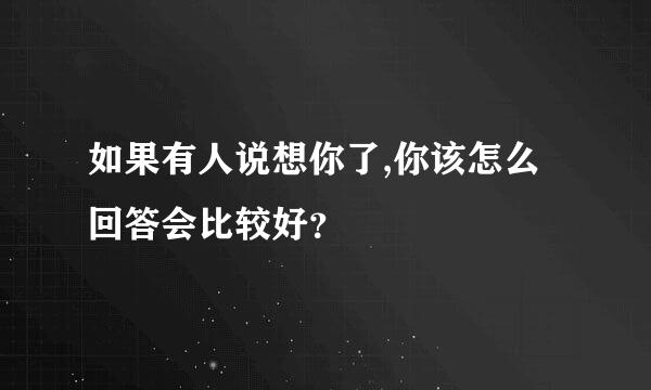 如果有人说想你了,你该怎么回答会比较好？