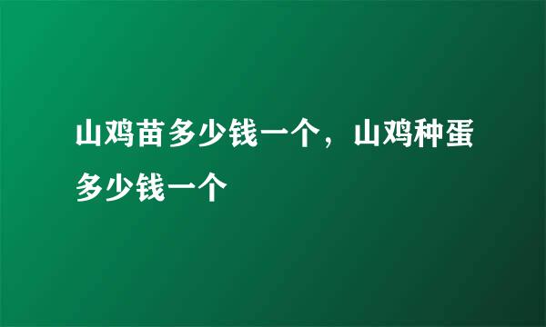 山鸡苗多少钱一个，山鸡种蛋多少钱一个