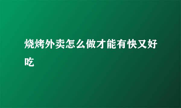 烧烤外卖怎么做才能有快又好吃