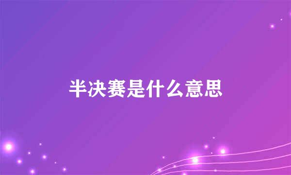 半决赛是什么意思