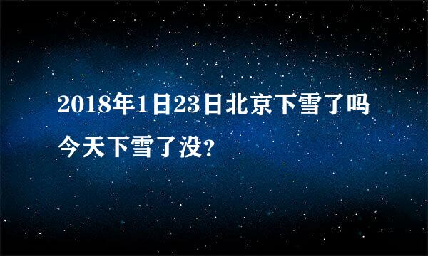 2018年1日23日北京下雪了吗今天下雪了没？