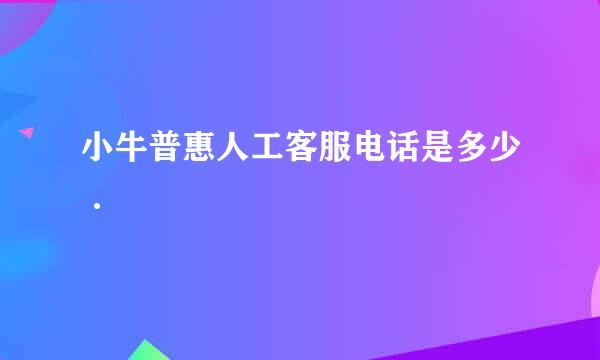 小牛普惠人工客服电话是多少·