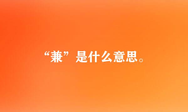 “兼”是什么意思。