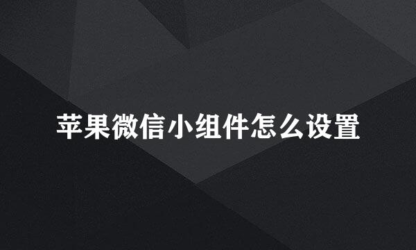 苹果微信小组件怎么设置