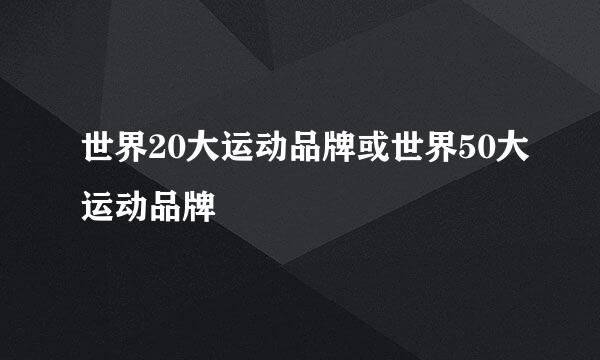 世界20大运动品牌或世界50大运动品牌