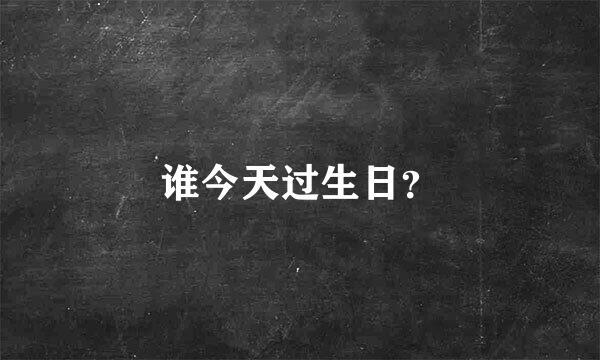 谁今天过生日？