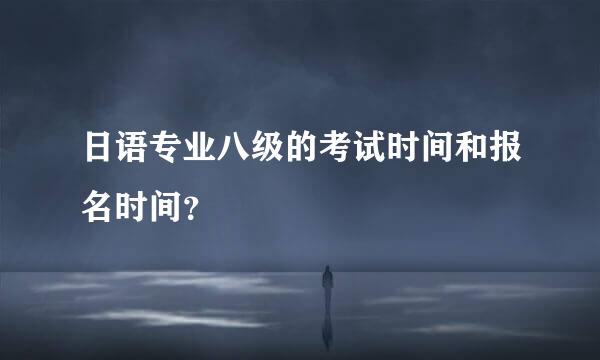 日语专业八级的考试时间和报名时间？