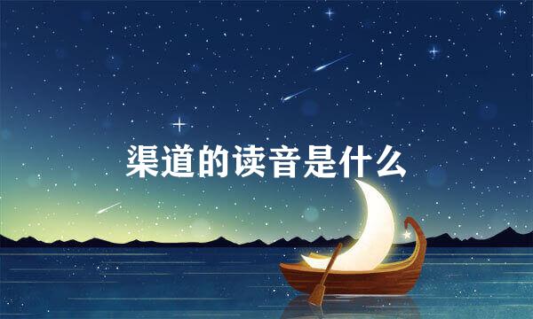 渠道的读音是什么