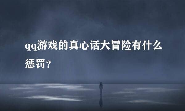 qq游戏的真心话大冒险有什么惩罚？