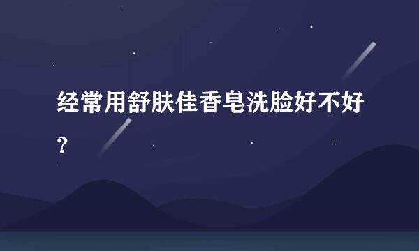 经常用舒肤佳香皂洗脸好不好？