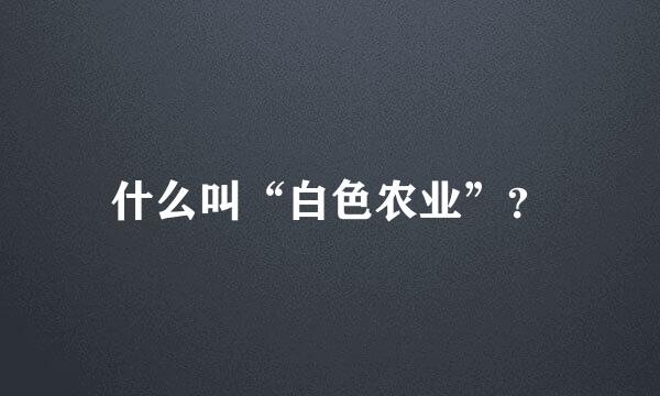 什么叫“白色农业”？