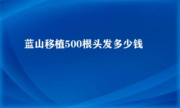 蓝山移植500根头发多少钱