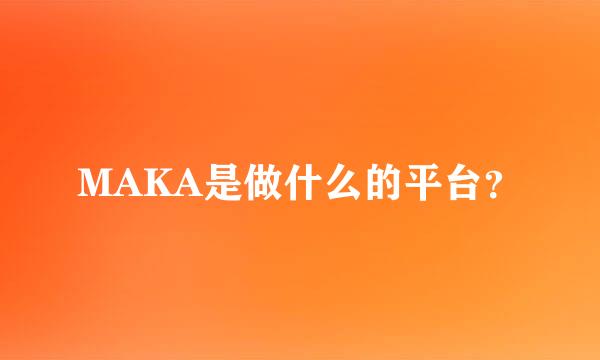 MAKA是做什么的平台？