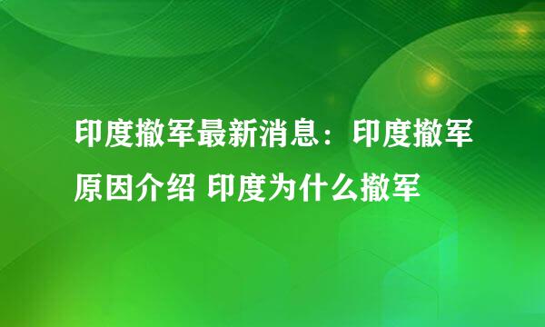 印度撤军最新消息：印度撤军原因介绍 印度为什么撤军