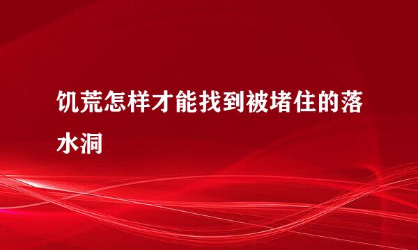 饥荒怎样才能找到被堵住的落水洞