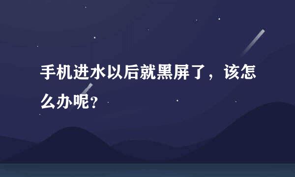 手机进水以后就黑屏了，该怎么办呢？