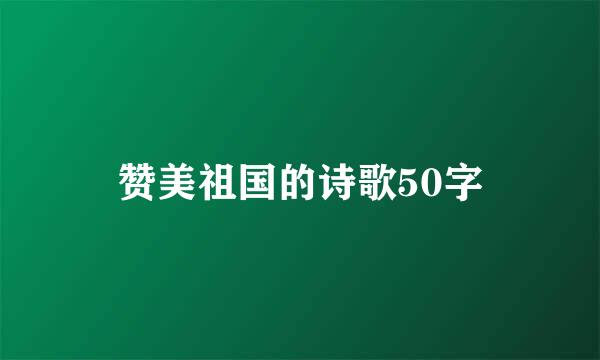 赞美祖国的诗歌50字