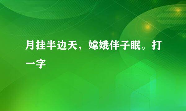 月挂半边天，嫦娥伴子眠。打一字