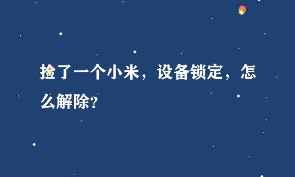 捡了一个小米，设备锁定，怎么解除？