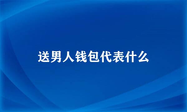 送男人钱包代表什么