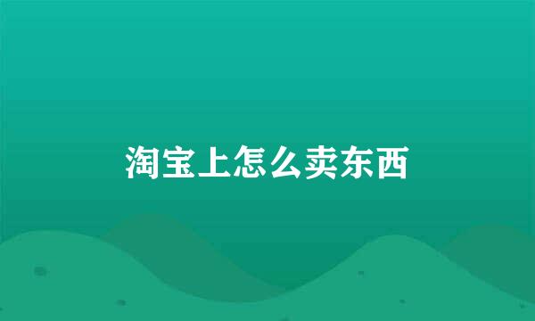 淘宝上怎么卖东西