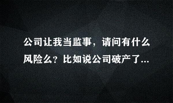 公司让我当监事，请问有什么风险么？比如说公司破产了，有债务纠纷，