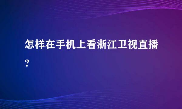 怎样在手机上看浙江卫视直播？