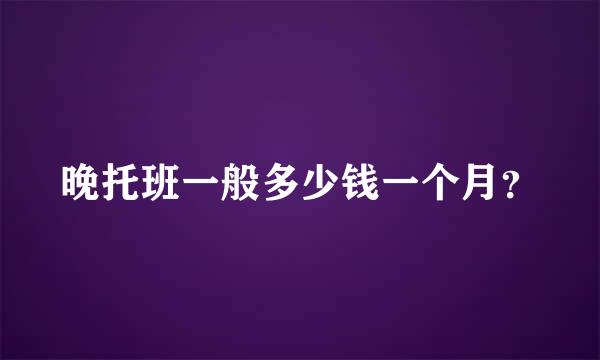 晚托班一般多少钱一个月？