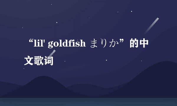 “lil' goldfish まりか”的中文歌词