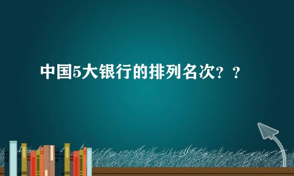 中国5大银行的排列名次？？