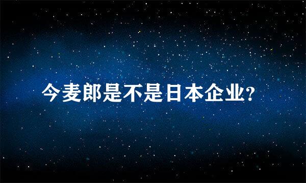 今麦郎是不是日本企业？