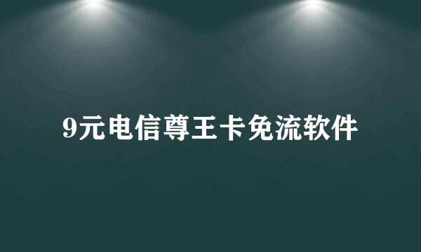 9元电信尊王卡免流软件